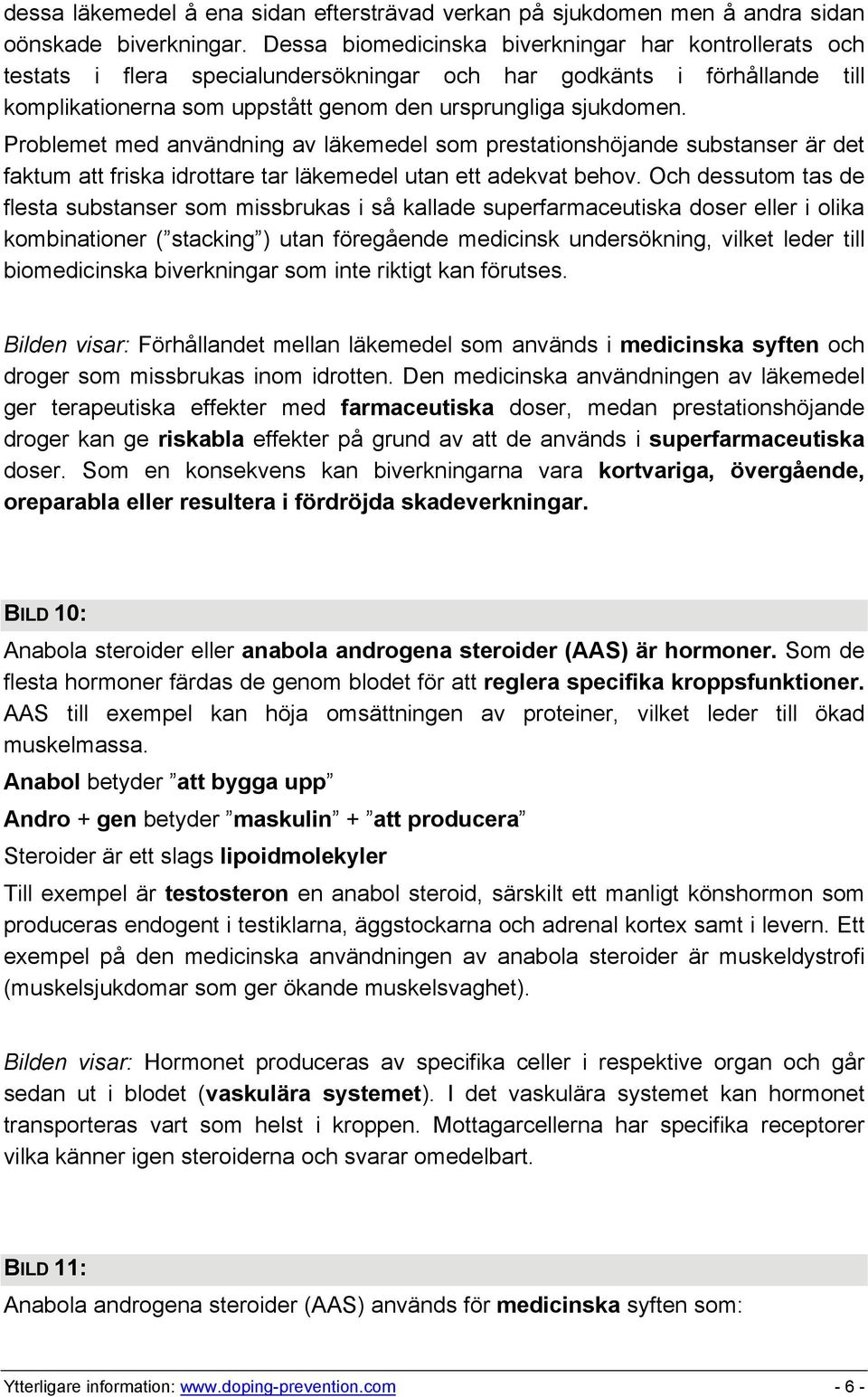 Problemet med användning av läkemedel som prestationshöjande substanser är det faktum att friska idrottare tar läkemedel utan ett adekvat behov.