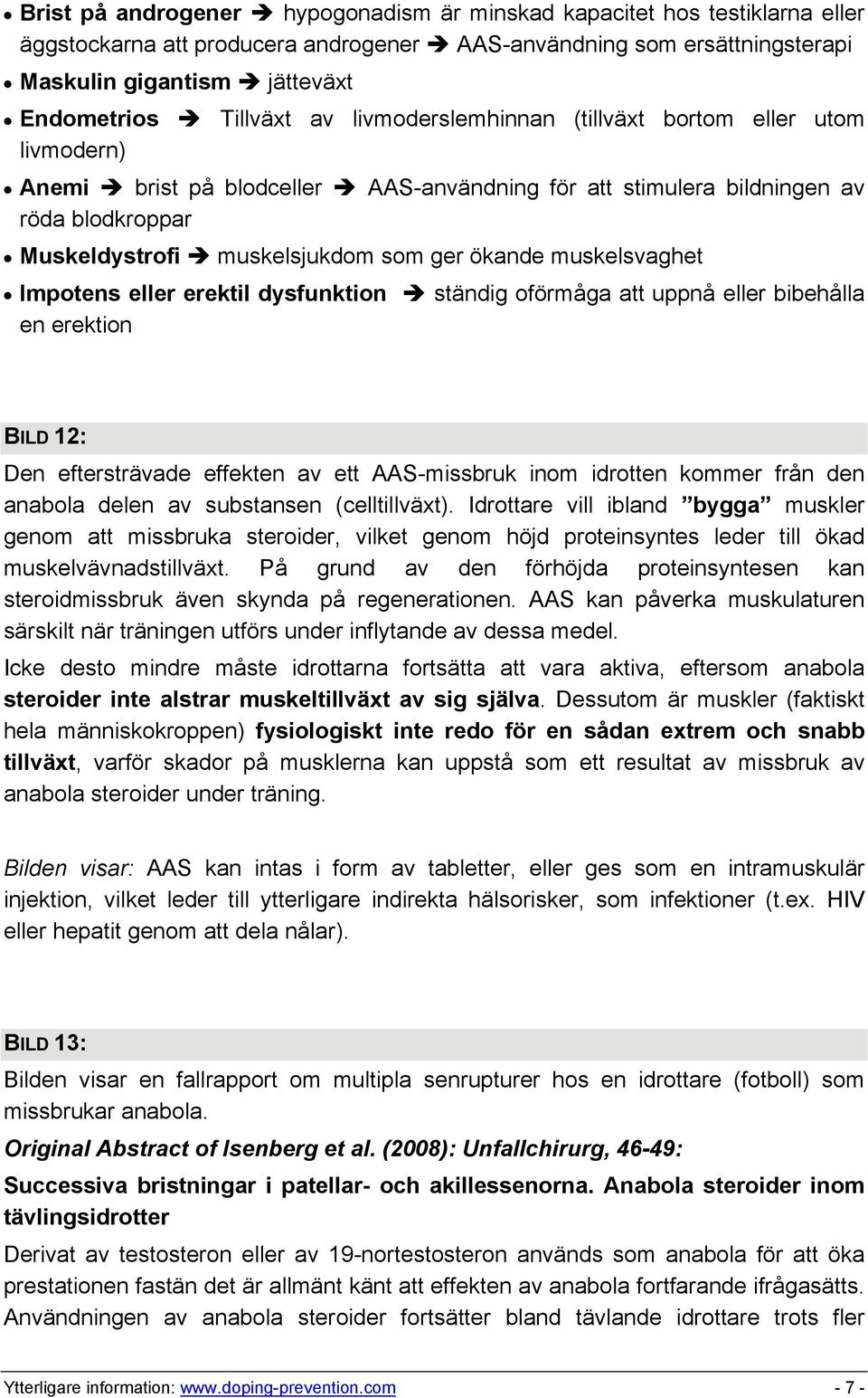 ökande muskelsvaghet Impotens eller erektil dysfunktion ständig oförmåga att uppnå eller bibehålla en erektion BILD 12: Den eftersträvade effekten av ett AAS-missbruk inom idrotten kommer från den