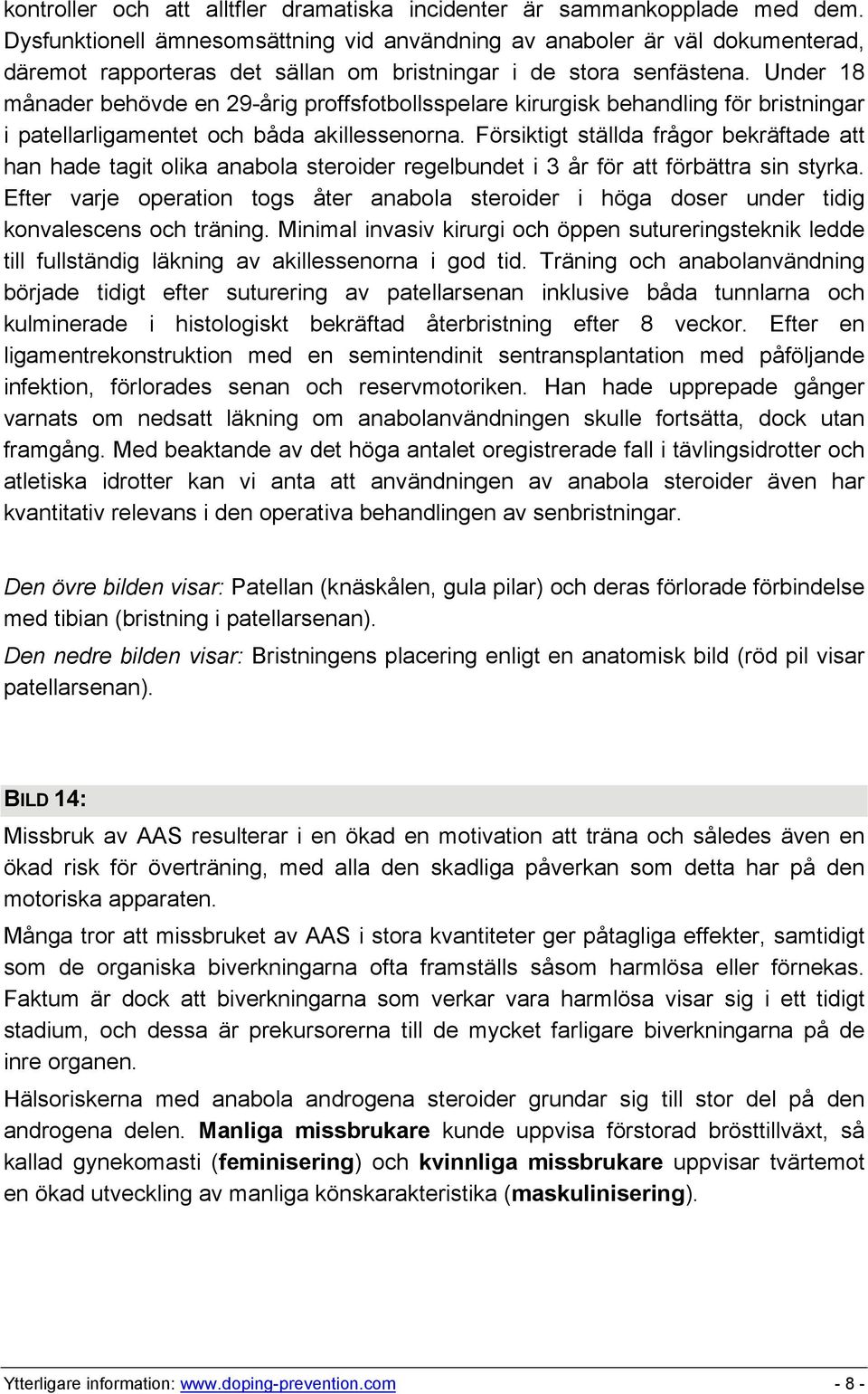 Under 18 månader behövde en 29-årig proffsfotbollsspelare kirurgisk behandling för bristningar i patellarligamentet och båda akillessenorna.