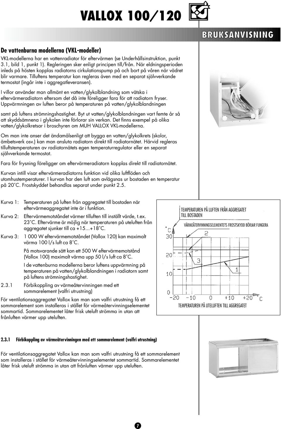 Tilluftens temperatur kan regleras även med en separat självverkande termostat (ingår inte i aggregatleveransen).