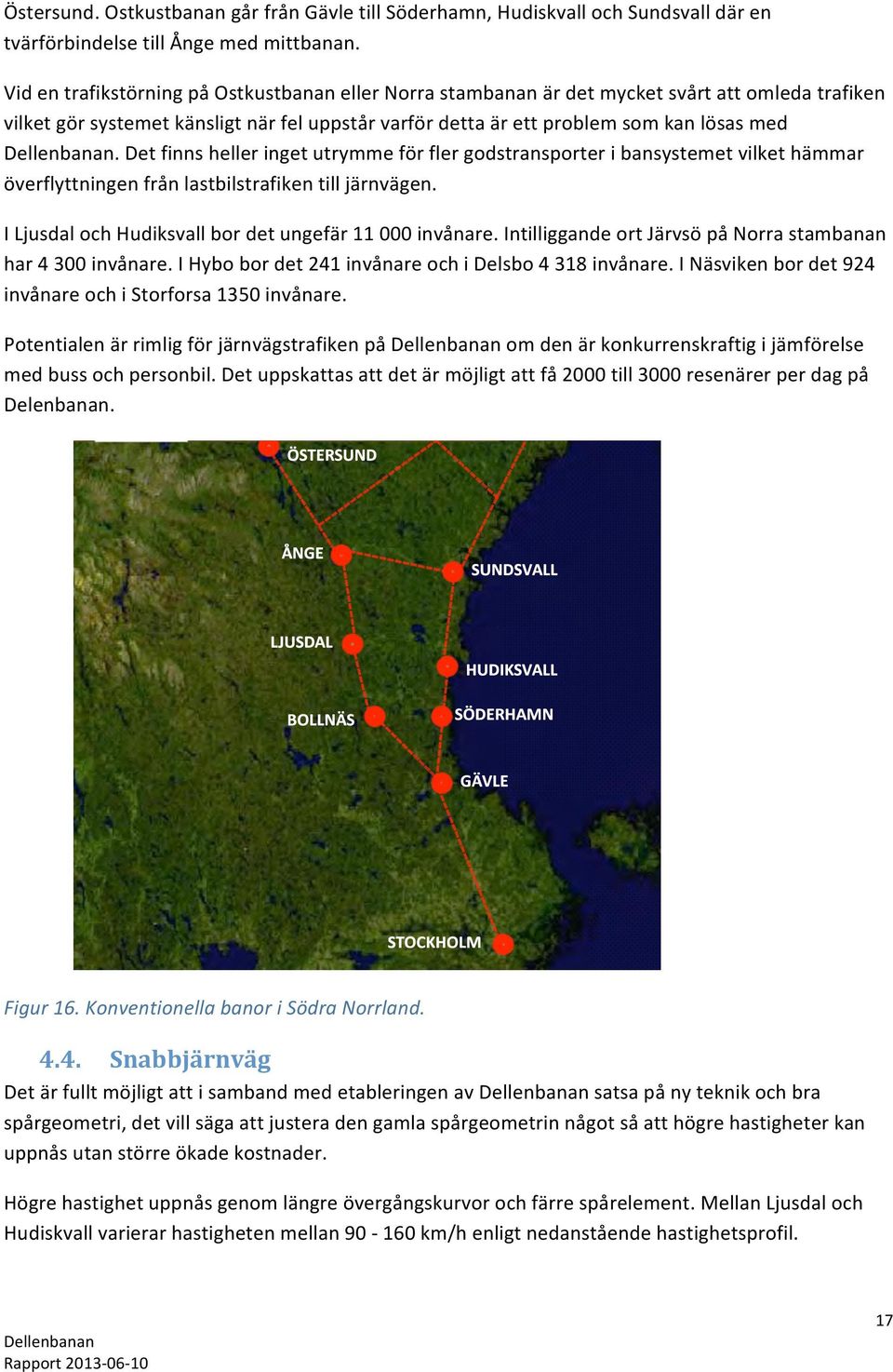 Detfinnshelleringetutrymmeförflergodstransporteribansystemetvilkethämmar överflyttningenfrånlastbilstrafikentilljärnvägen. ILjusdalochHudiksvallbordetungefär11000invånare.