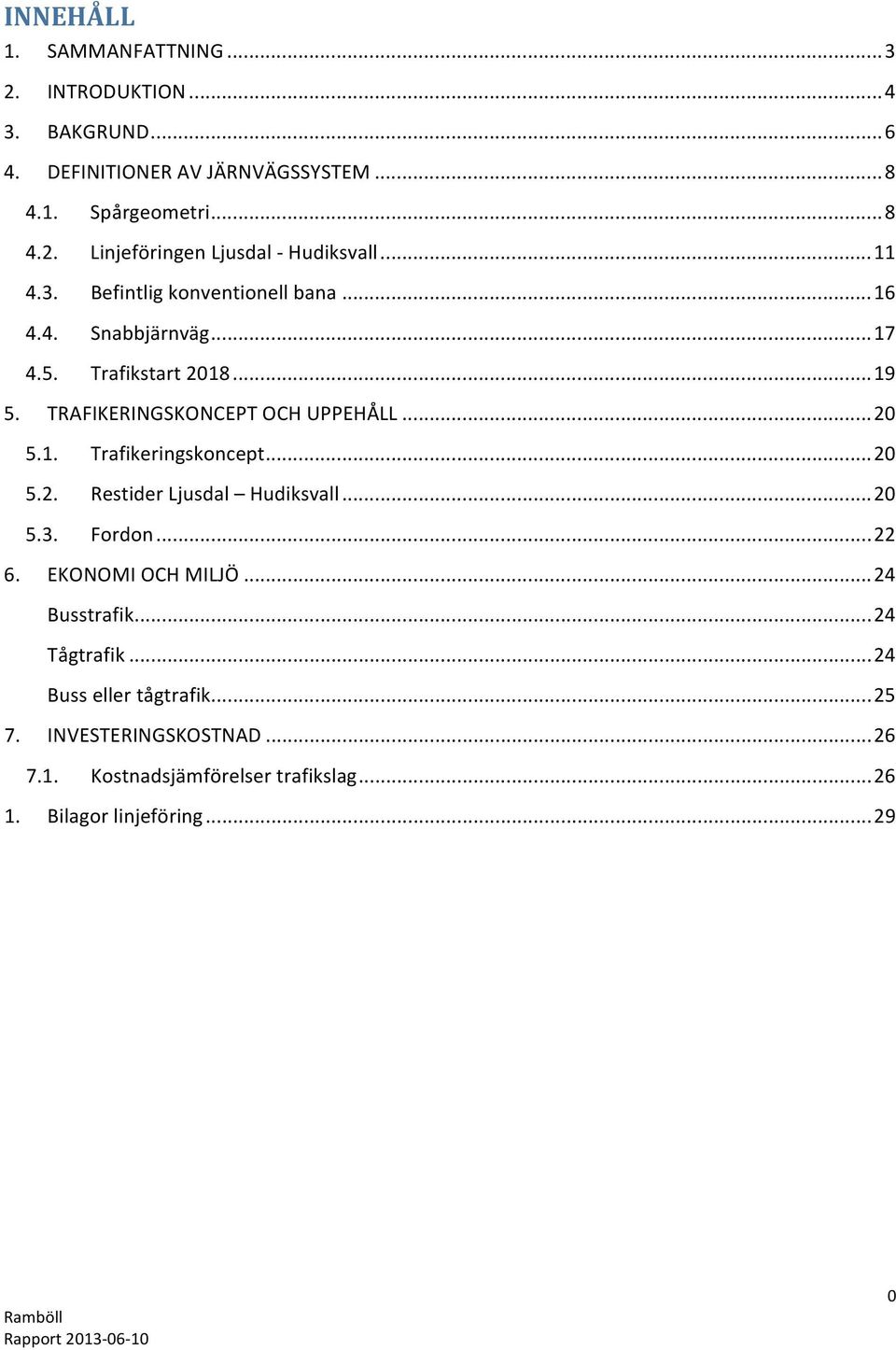 ..20 5.2. RestiderLjusdal Hudiksvall... 20 5.3. Fordon...22 6. EKONOMIOCHMILJÖ...24 Busstrafik...24 Tågtrafik...24 Bussellertågtrafik...25 7.