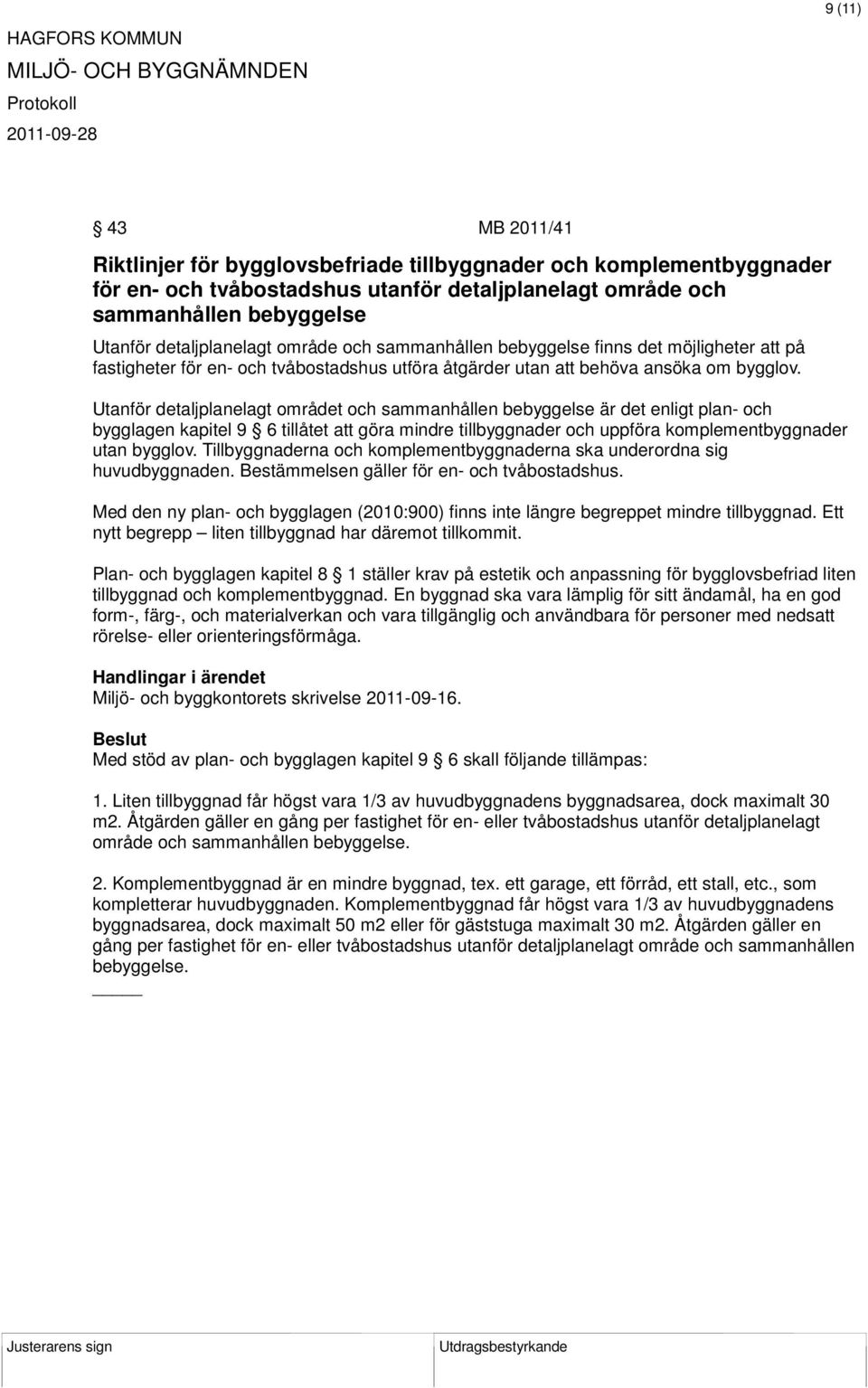 Utanför detaljplanelagt området och sammanhållen bebyggelse är det enligt plan- och bygglagen kapitel 9 6 tillåtet att göra mindre tillbyggnader och uppföra komplementbyggnader utan bygglov.