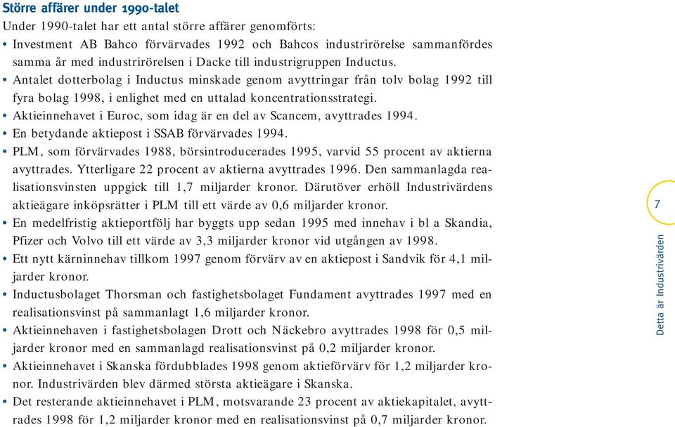 Aktieinnehavet i Euroc, som idag är en del av Scancem, avyttrades 1994. En betydande aktiepost i SSAB förvärvades 1994.