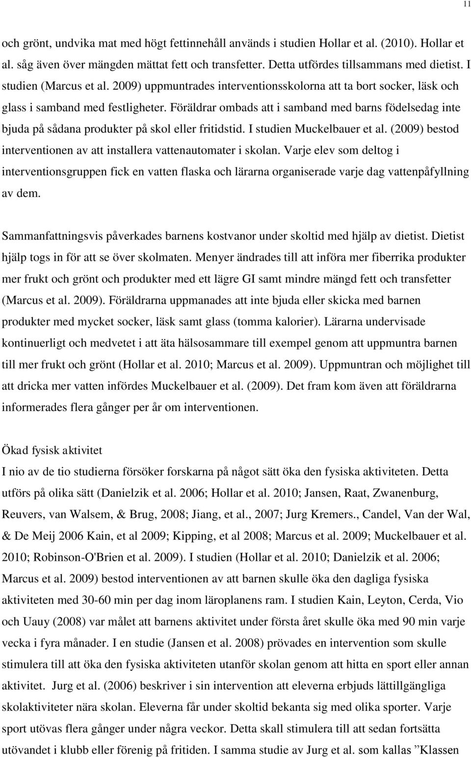 Föräldrar ombads att i samband med barns födelsedag inte bjuda på sådana produkter på skol eller fritidstid. I studien Muckelbauer et al.