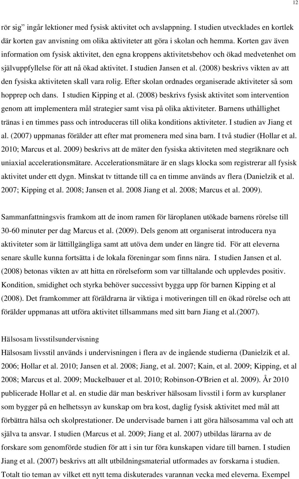 (2008) beskrivs vikten av att den fysiska aktiviteten skall vara rolig. Efter skolan ordnades organiserade aktiviteter så som hopprep och dans. I studien Kipping et al.