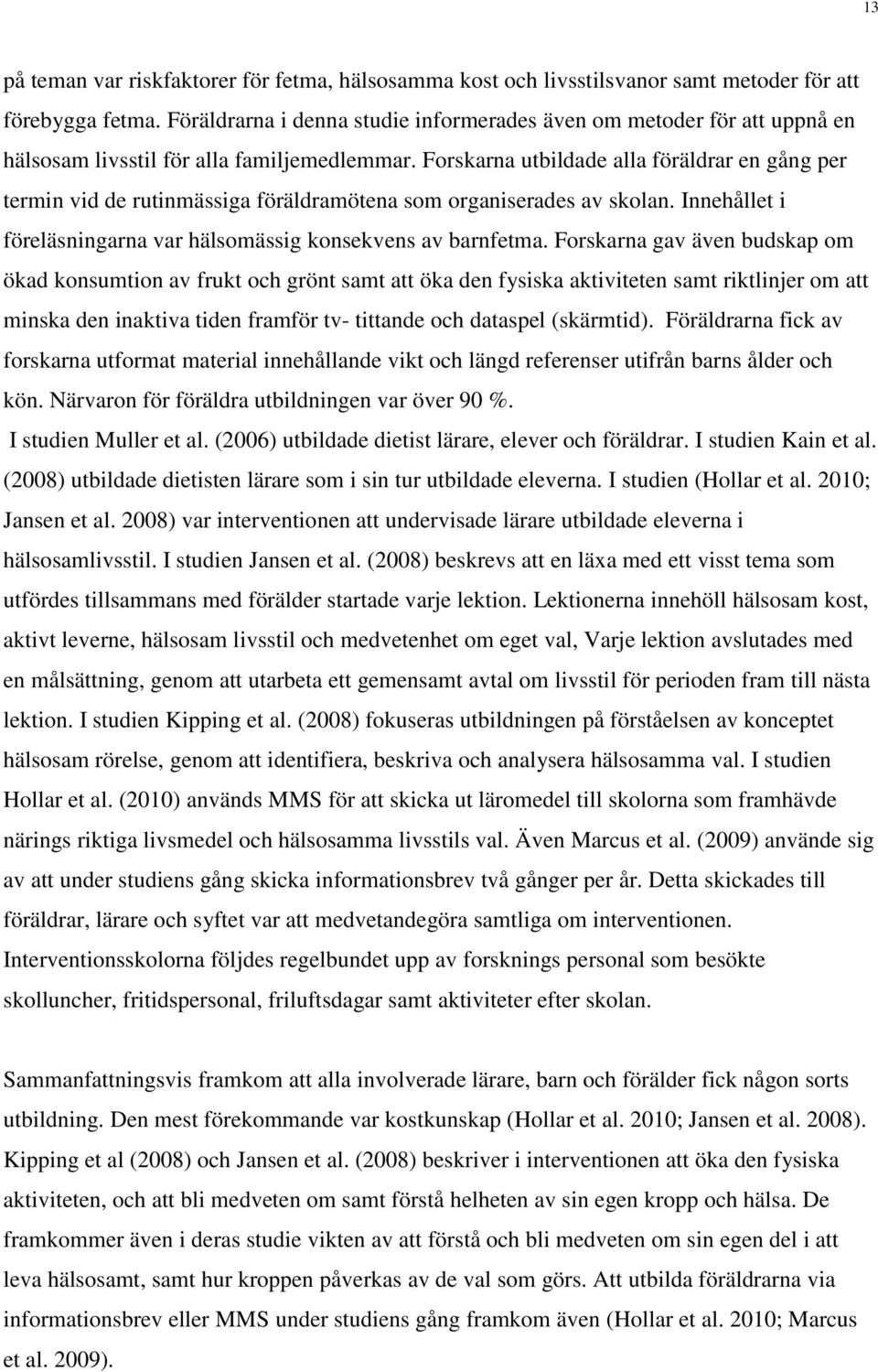 Forskarna utbildade alla föräldrar en gång per termin vid de rutinmässiga föräldramötena som organiserades av skolan. Innehållet i föreläsningarna var hälsomässig konsekvens av barnfetma.