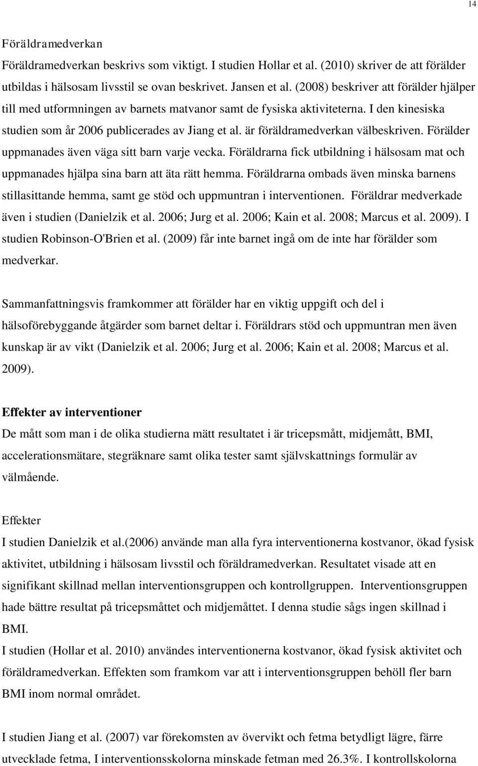 är föräldramedverkan välbeskriven. Förälder uppmanades även väga sitt barn varje vecka. Föräldrarna fick utbildning i hälsosam mat och uppmanades hjälpa sina barn att äta rätt hemma.