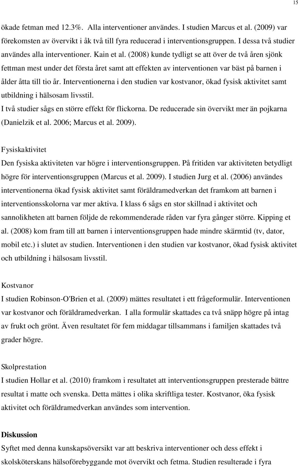 (2008) kunde tydligt se att över de två åren sjönk fettman mest under det första året samt att effekten av interventionen var bäst på barnen i ålder åtta till tio år.