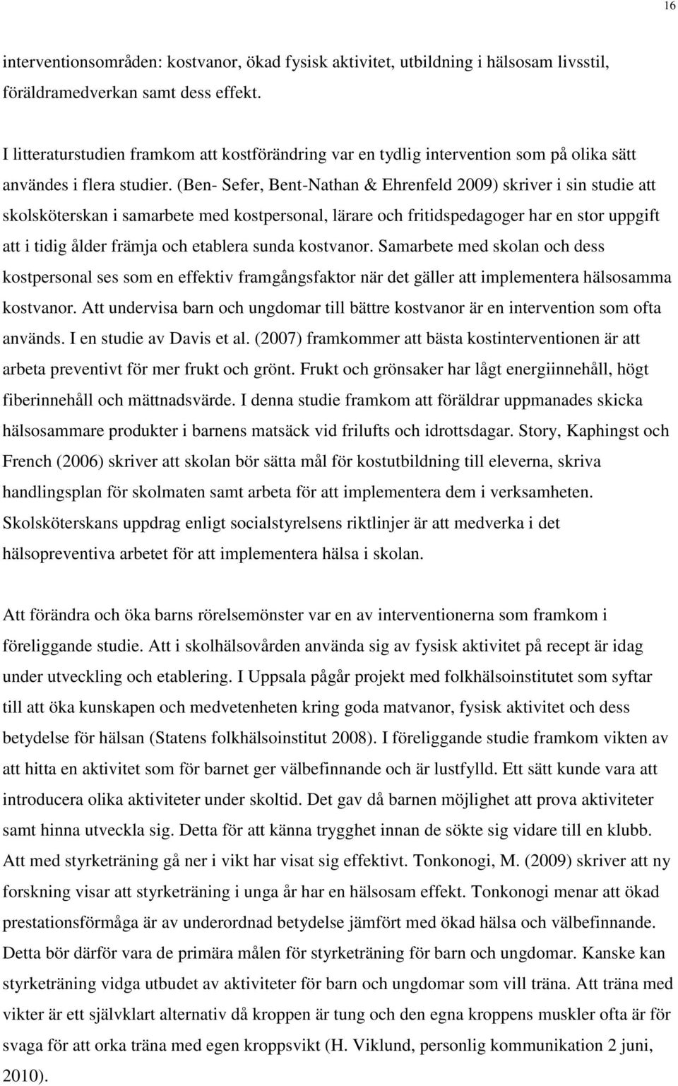 (Ben- Sefer, Bent-Nathan & Ehrenfeld 2009) skriver i sin studie att skolsköterskan i samarbete med kostpersonal, lärare och fritidspedagoger har en stor uppgift att i tidig ålder främja och etablera