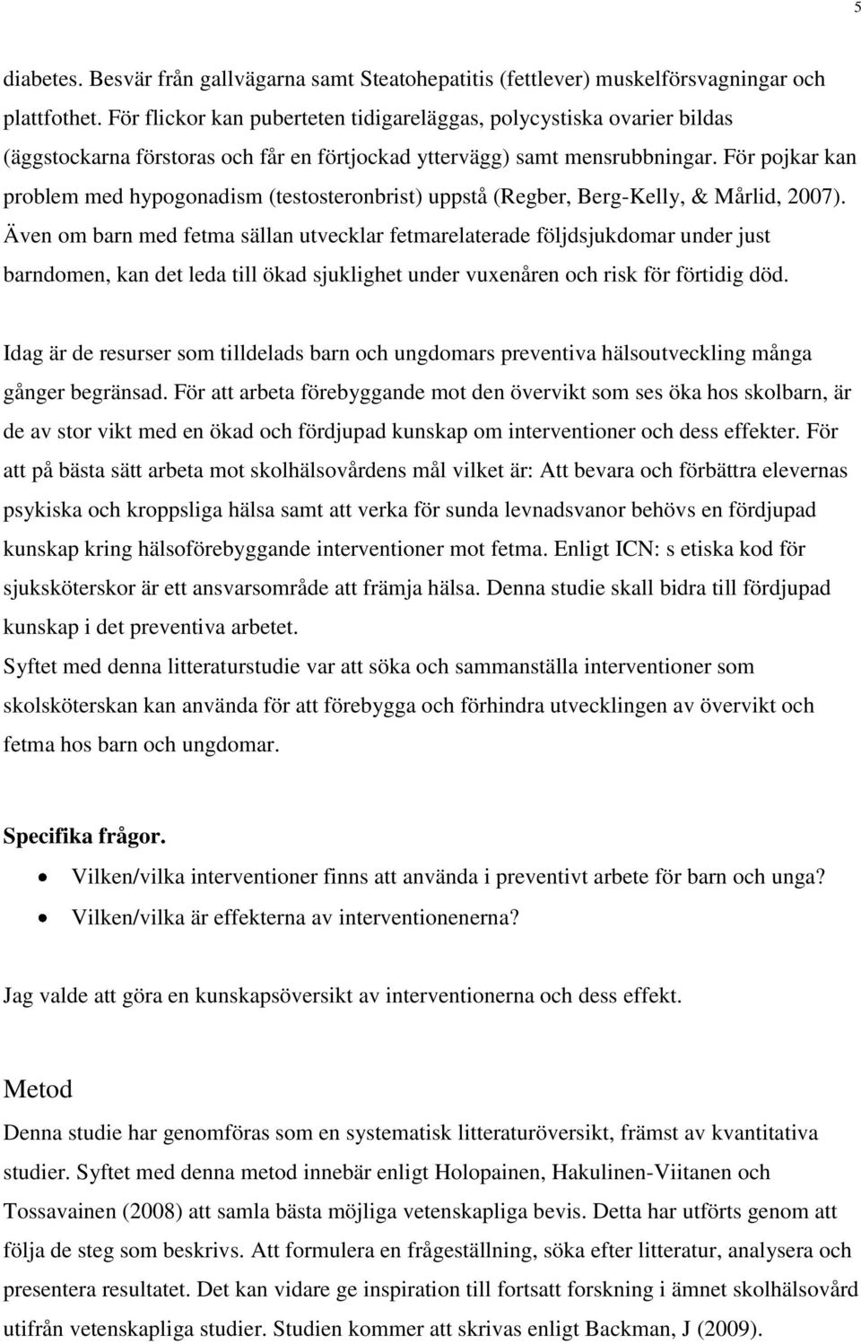 För pojkar kan problem med hypogonadism (testosteronbrist) uppstå (Regber, Berg-Kelly, & Mårlid, 2007).