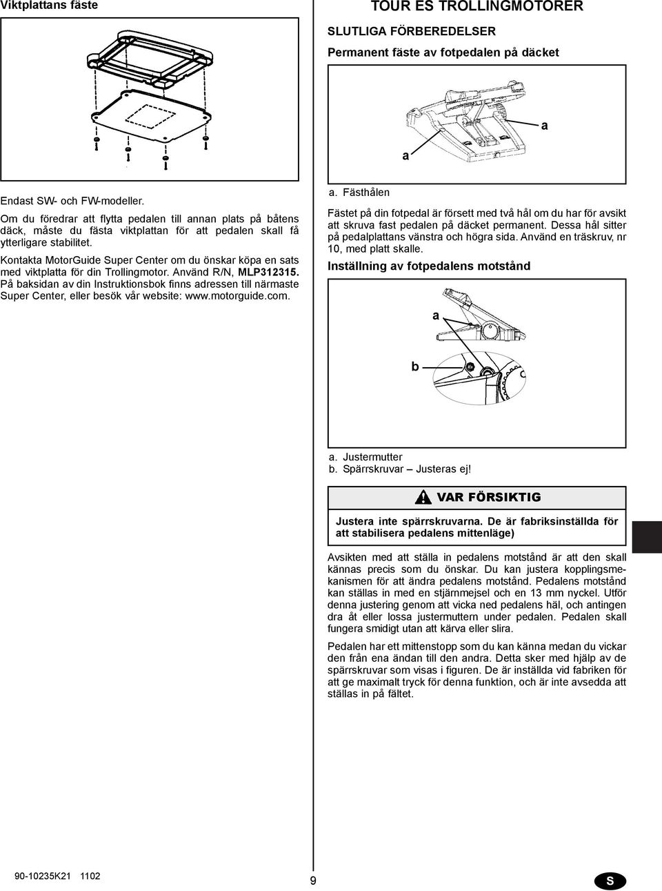 Kontkt MotorGuide Super Center om du önskr köp en sts med viktpltt för din Trollingmotor. Använd R/N, MLP312315.