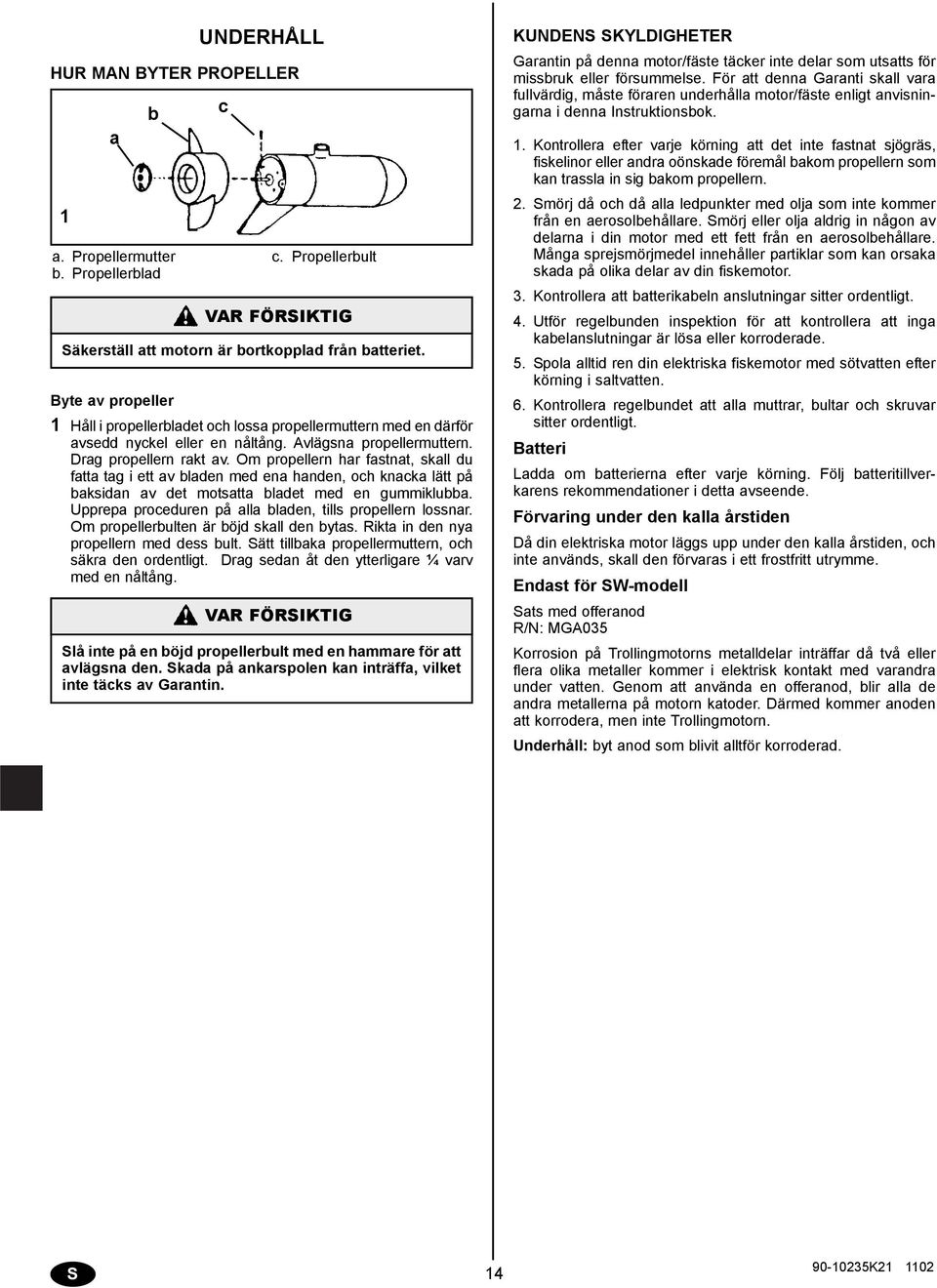 Om propellern hr fstnt, skll du ftt tg i ett v lden med en hnden, och knck lätt på ksidn v det motstt ldet med en gummiklu. Upprep proceduren på ll lden, tills propellern lossnr.