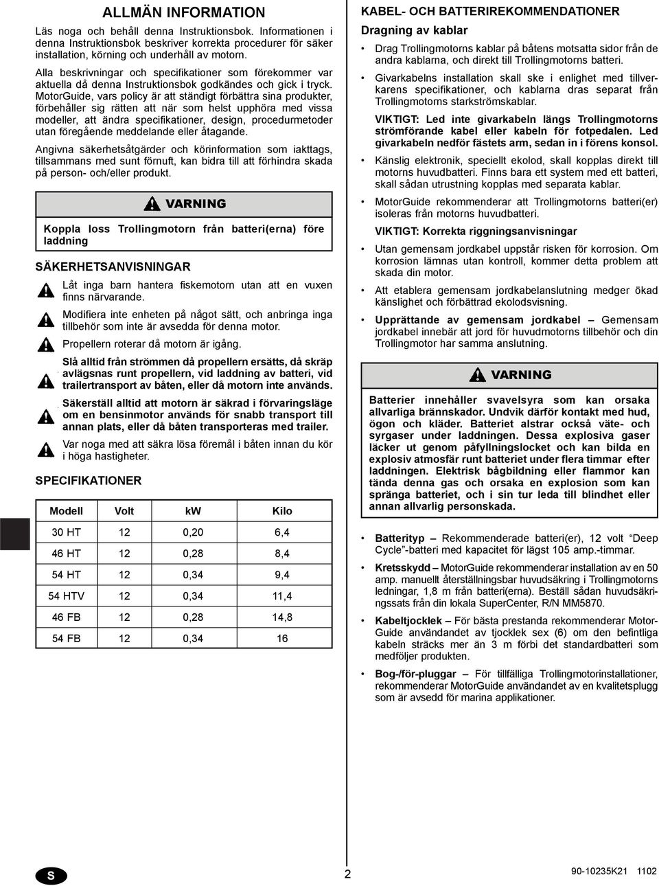 MotorGuide, vrs policy är tt ständigt förättr sin produkter, förehåller sig rätten tt när som helst upphör med viss modeller, tt ändr specifiktioner, design, procedurmetoder utn föregående meddelnde