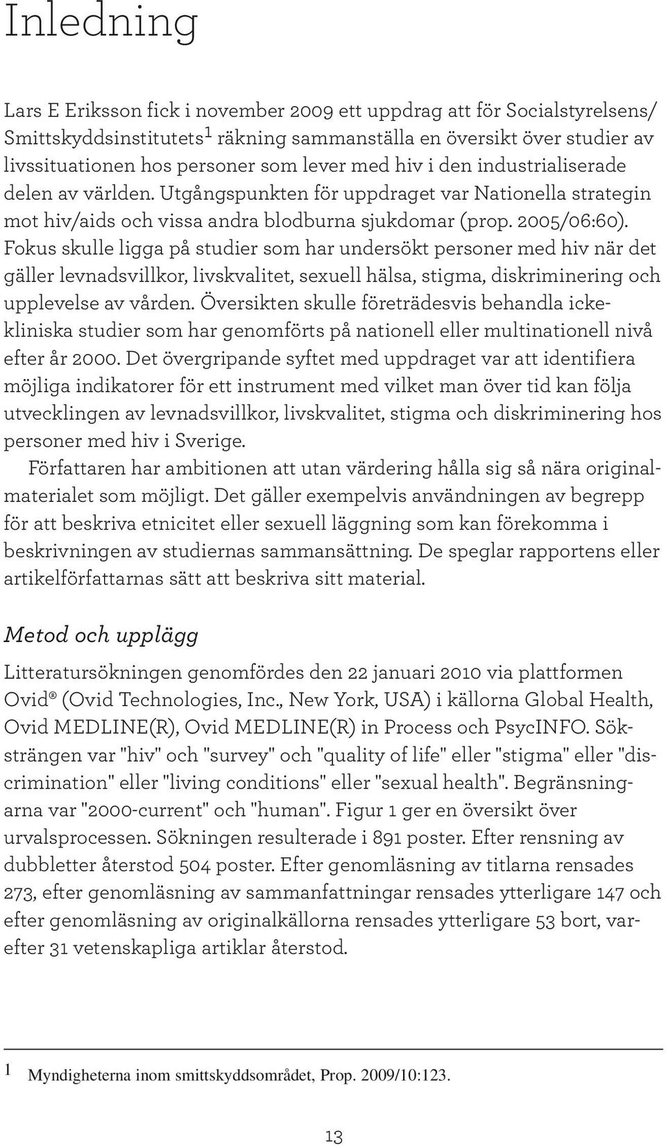 Fokus skulle ligga på studier som har undersökt personer med hiv när det gäller levnadsvillkor, livskvalitet, sexuell hälsa, stigma, diskriminering och upplevelse av vården.