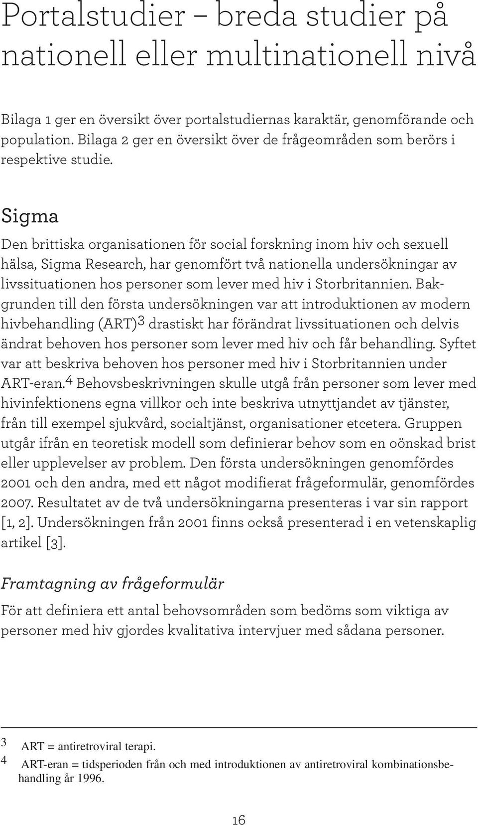 Sigma Den brittiska organisationen för social forskning inom hiv och sexuell hälsa, Sigma Research, har genomfört två nationella undersökningar av livssituationen hos personer som lever med hiv i