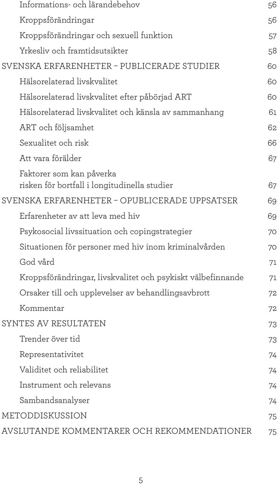 som kan påverka risken för bortfall i longitudinella studier 67 Svenska erfarenheter opublicerade uppsatser 69 Erfarenheter av att leva med hiv 69 Psykosocial livssituation och copingstrategier 70