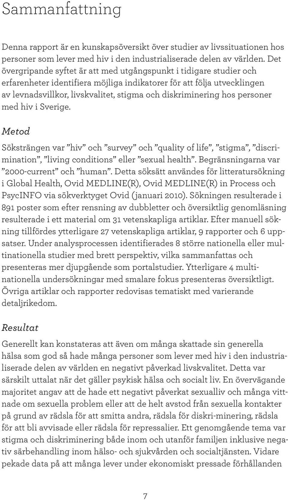 diskriminering hos personer med hiv i Sverige. Metod Söksträngen var hiv och survey och quality of life, stigma, discrimination, living conditions eller sexual health.