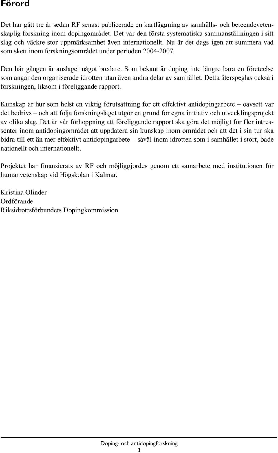 Nu är det dags igen att summera vad som skett inom forskningsområdet under perioden 2004-2007. Den här gången är anslaget något bredare.