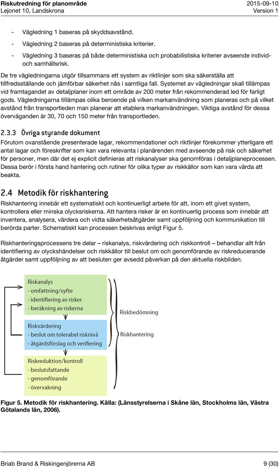 De tre vägledningarna utgör tillsammans ett system av riktlinjer som ska säkerställa att tillfredsställande och jämförbar säkerhet nås i samtliga fall.