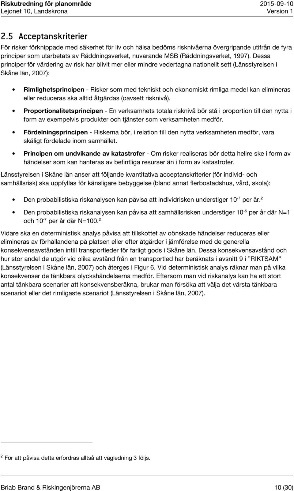 Dessa principer för värdering av risk har blivit mer eller mindre vedertagna nationellt sett (Länsstyrelsen i Skåne län, 2007): Rimlighetsprincipen - Risker som med tekniskt och ekonomiskt rimliga