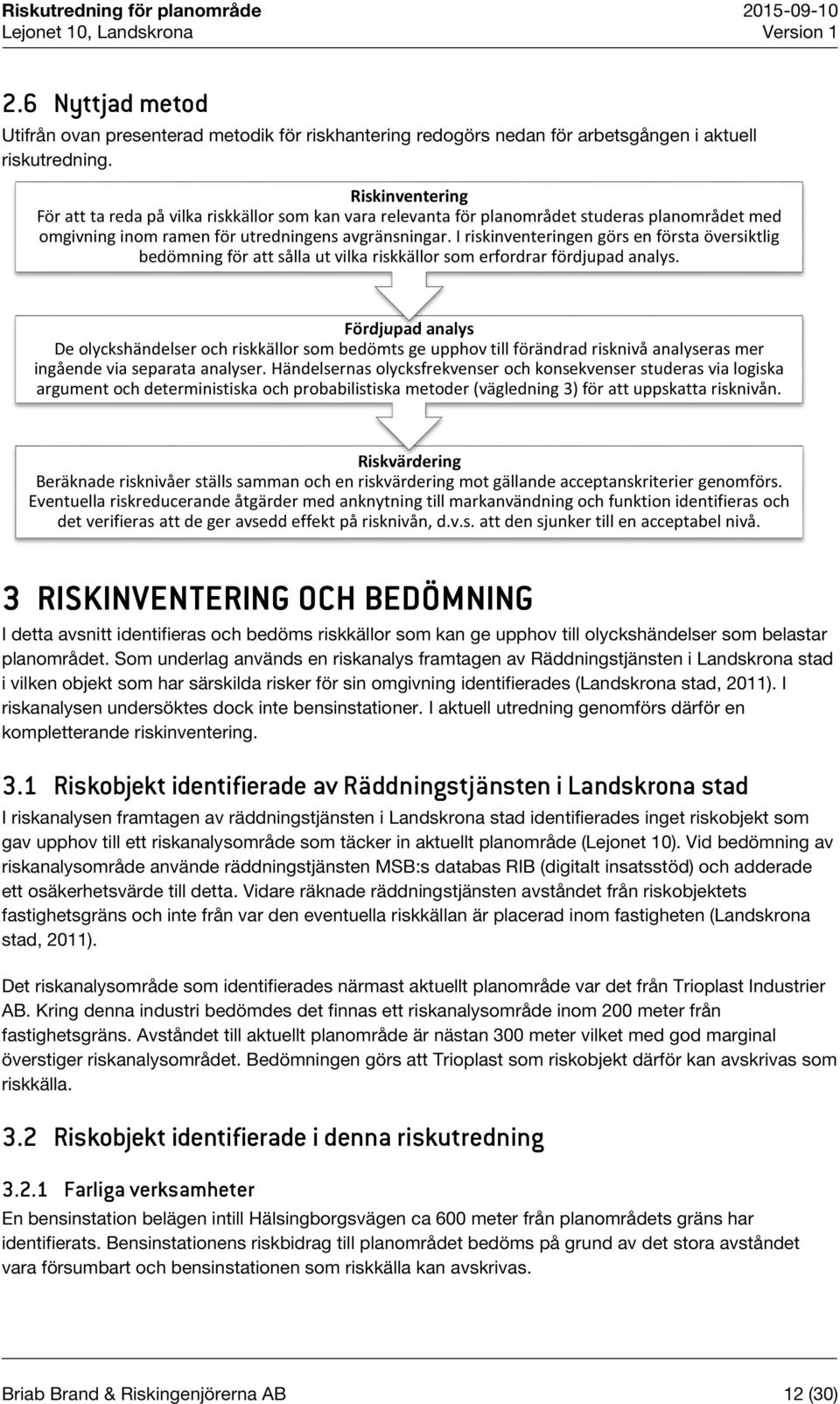 I riskinventeringen görs en första översiktlig bedömning för att sålla ut vilka riskkällor som erfordrar fördjupad analys.