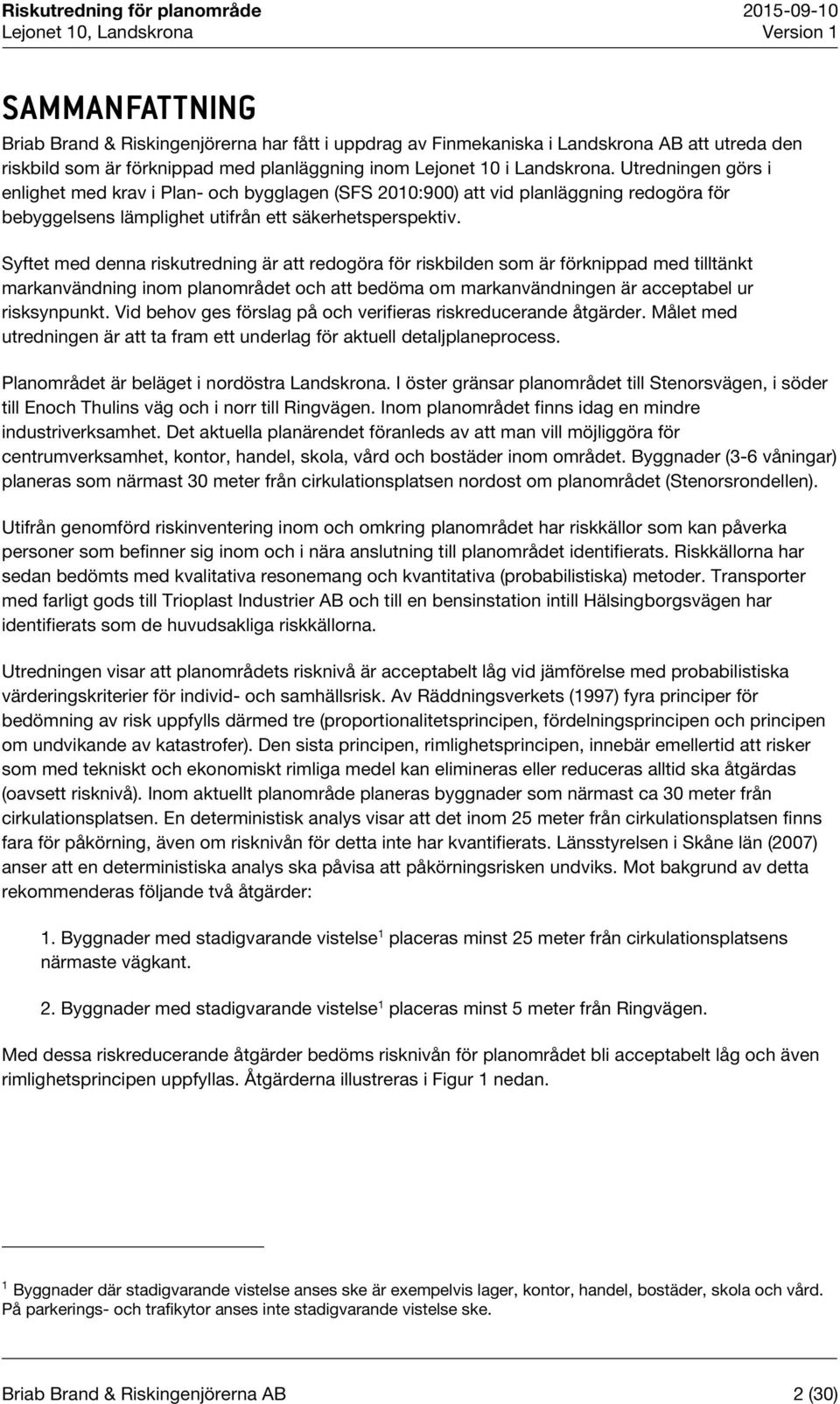 Syftet med denna riskutredning är att redogöra för riskbilden som är förknippad med tilltänkt markanvändning inom planområdet och att bedöma om markanvändningen är acceptabel ur risksynpunkt.