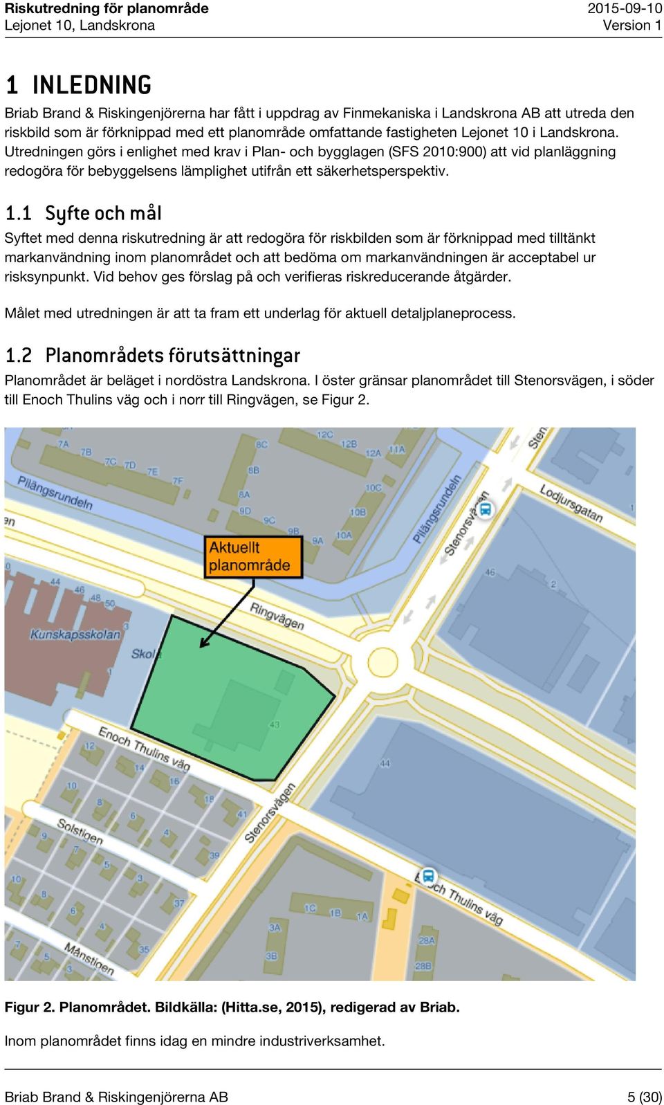 1 Syfte och mål Syftet med denna riskutredning är att redogöra för riskbilden som är förknippad med tilltänkt markanvändning inom planområdet och att bedöma om markanvändningen är acceptabel ur