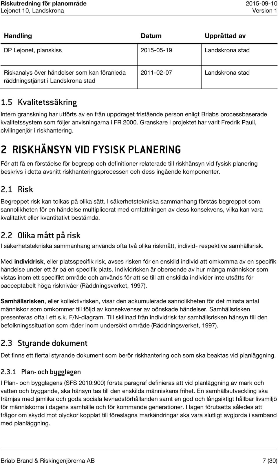 Granskare i projektet har varit Fredrik Pauli, civilingenjör i riskhantering.