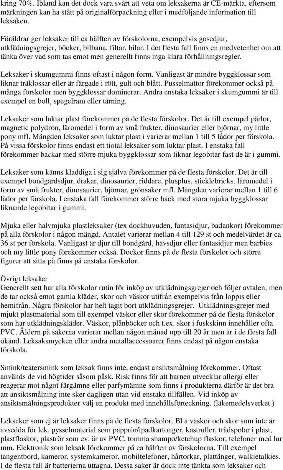 I det flesta fall finns en medvetenhet om att tänka över vad som tas emot men generellt finns inga klara förhållningsregler. Leksaker i skumgummi finns oftast i någon form.