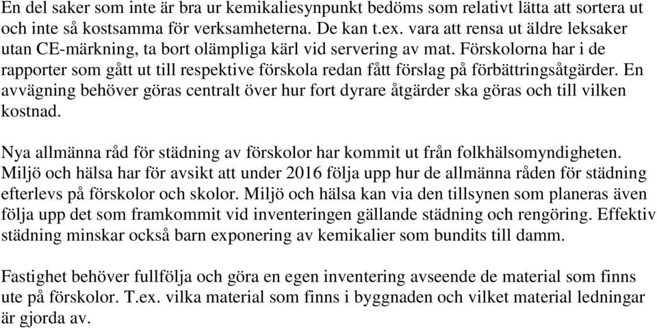 Förskolorna har i de rapporter som gått ut till respektive förskola redan fått förslag på förbättringsåtgärder.