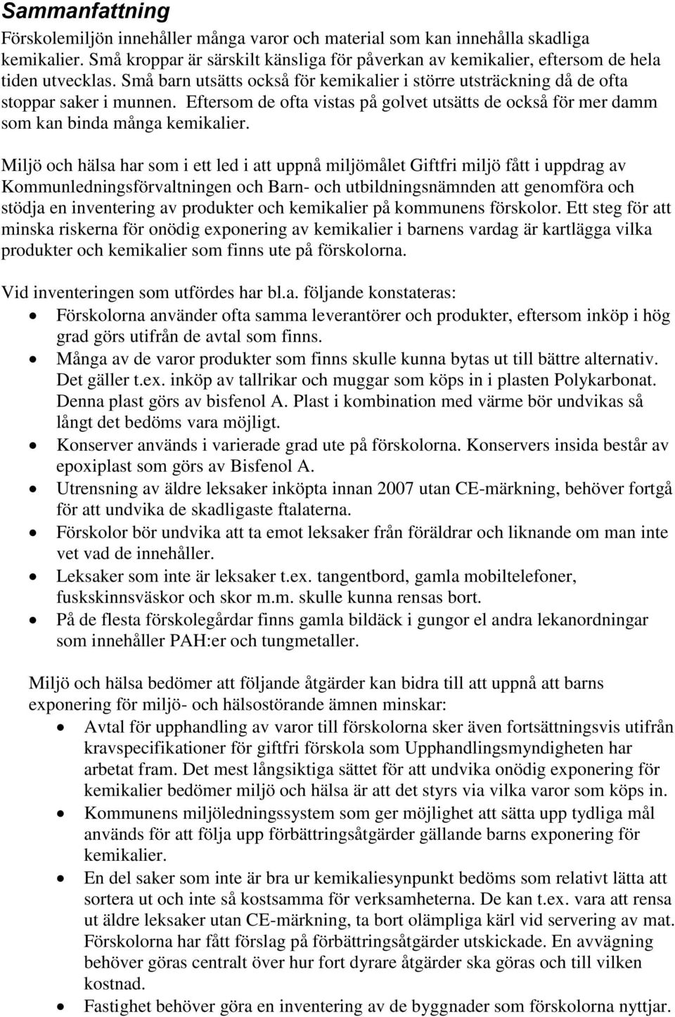 Miljö och hälsa har som i ett led i att uppnå miljömålet Giftfri miljö fått i uppdrag av Kommunledningsförvaltningen och Barn- och utbildningsnämnden att genomföra och stödja en inventering av