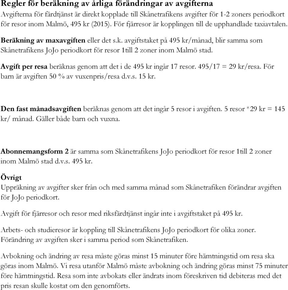 Avgift per resa beräknas genom att det i de 495 kr ingår 17 resor. 495/17 = 29 kr/resa. För barn är avgiften 50 % av vuxenpris/resa d.v.s. 15 kr.