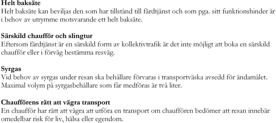 resväg. Syrgas Vid behov av syrgas under resan ska behållare förvaras i transportväska avsedd för ändamålet.