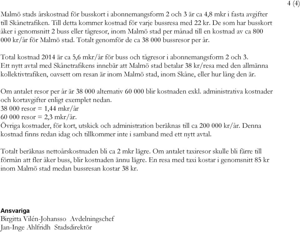 4 (4) Total kostnad 2014 är ca 5,6 mkr/år för buss och tågresor i abonnemangsform 2 och 3.