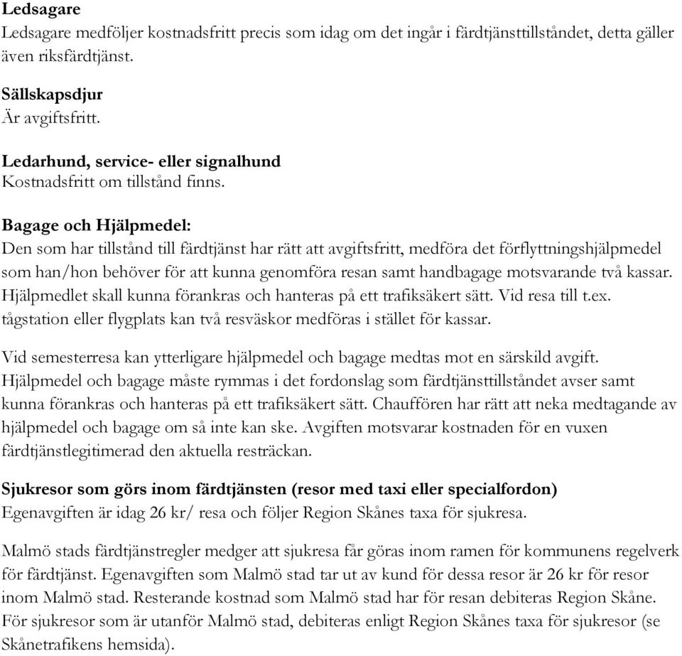 Bagage och Hjälpmedel: Den som har tillstånd till färdtjänst har rätt att avgiftsfritt, medföra det förflyttningshjälpmedel som han/hon behöver för att kunna genomföra resan samt handbagage