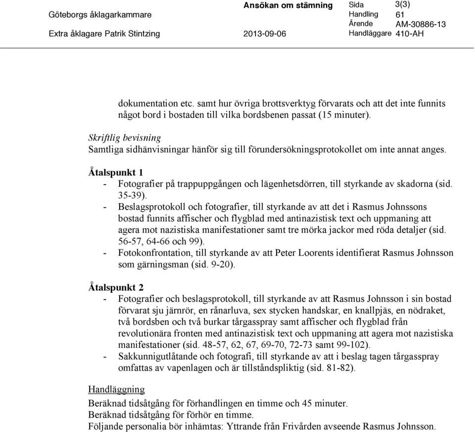 Skriftlig bevisning Samtliga sidhänvisningar hänför sig till förundersökningsprotokollet om inte annat anges.