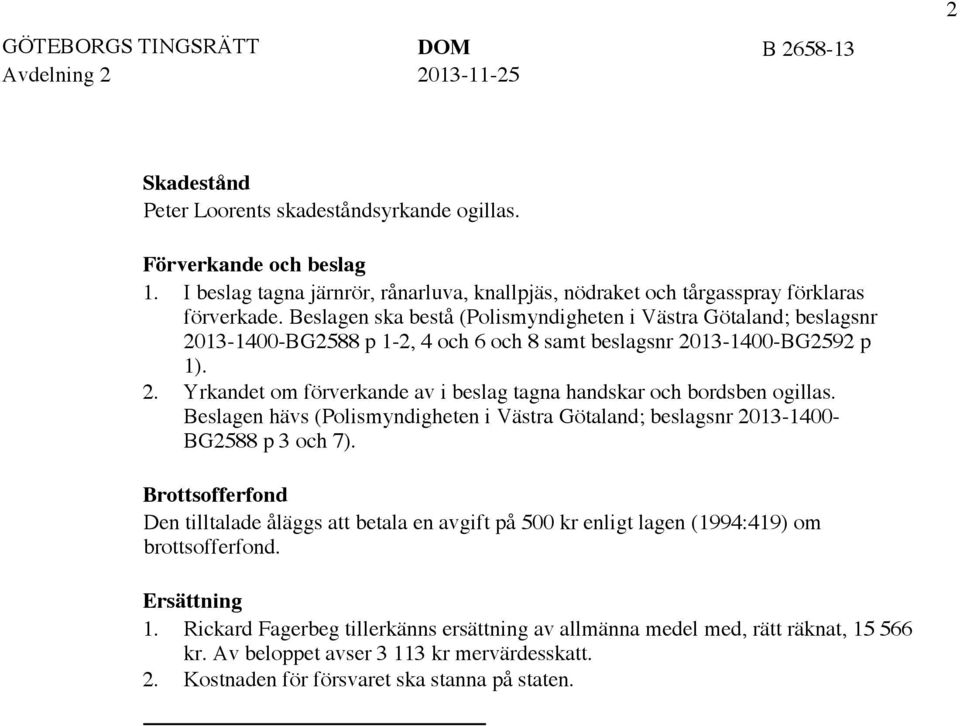 Beslagen hävs (Polismyndigheten i Västra Götaland; beslagsnr 2013-1400- BG2588 p 3 och 7).