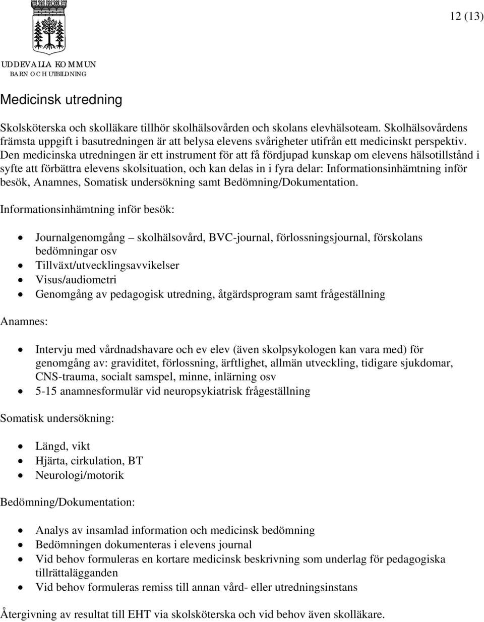 Den medicinska utredningen är ett instrument för att få fördjupad kunskap om elevens hälsotillstånd i syfte att förbättra elevens skolsituation, och kan delas in i fyra delar: Informationsinhämtning