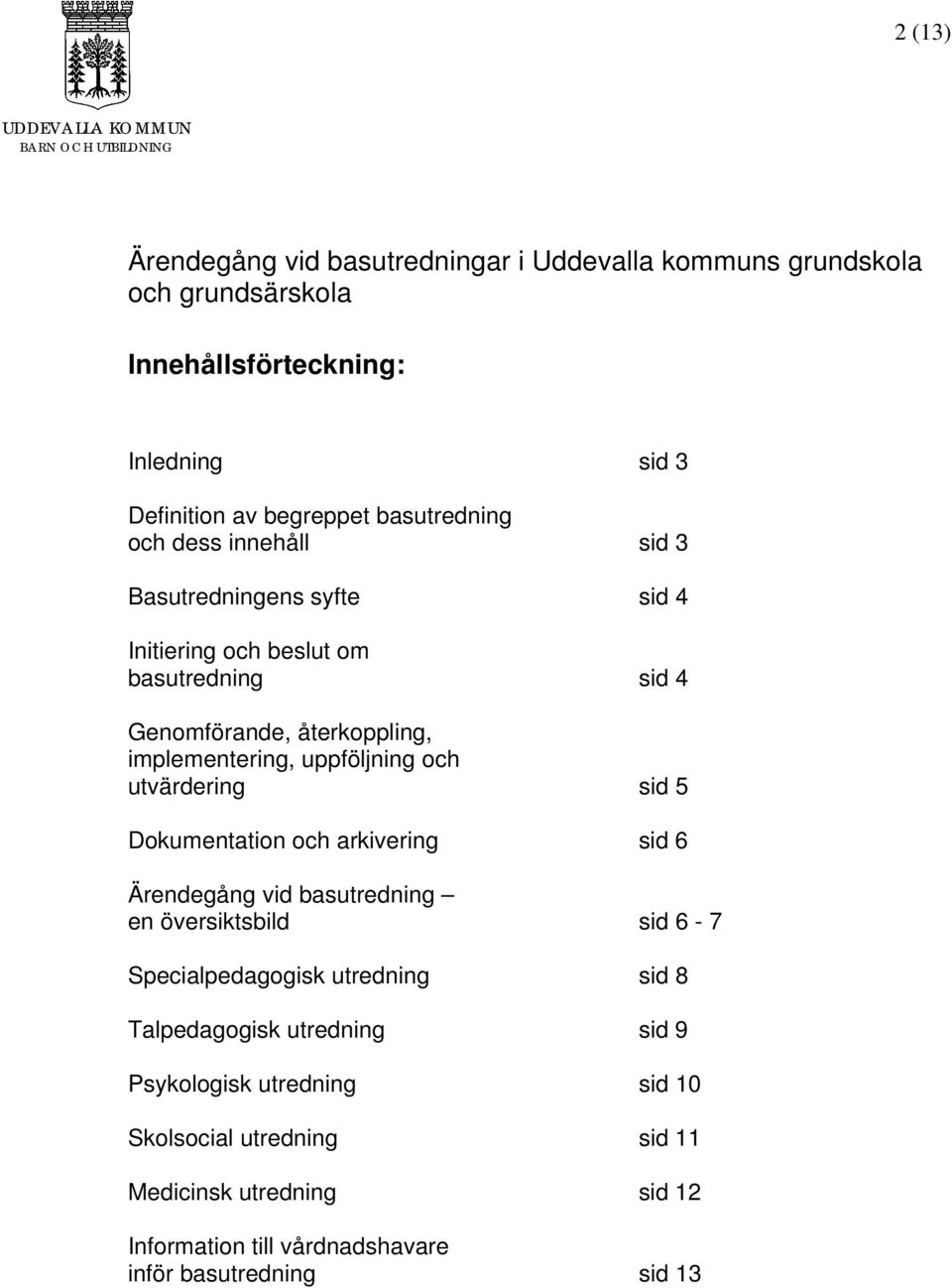 uppföljning och utvärdering sid 5 Dokumentation och arkivering sid 6 Ärendegång vid basutredning en översiktsbild sid 6-7 Specialpedagogisk utredning sid 8