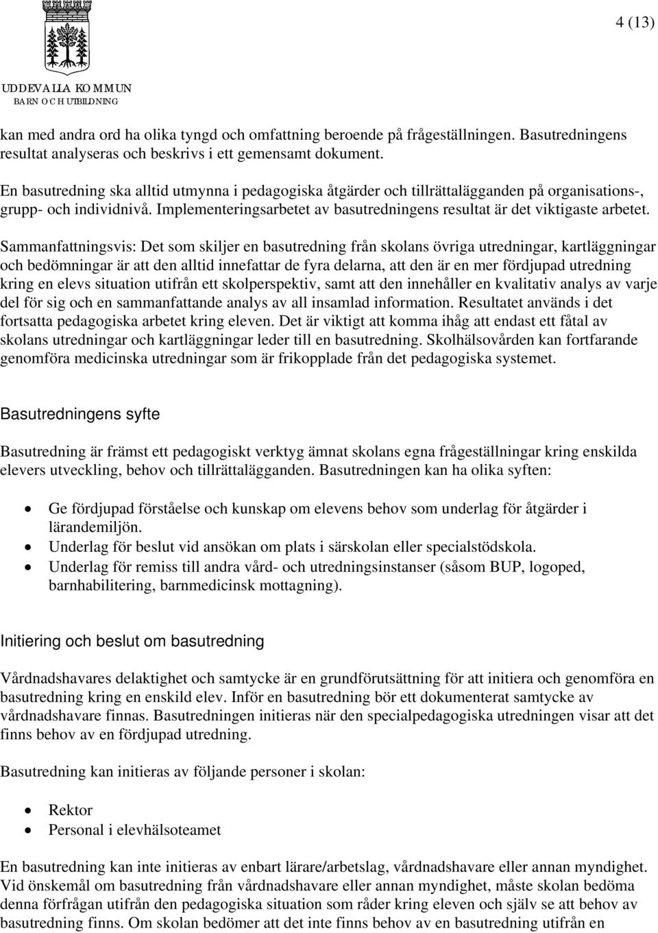 Implementeringsarbetet av basutredningens resultat är det viktigaste arbetet.