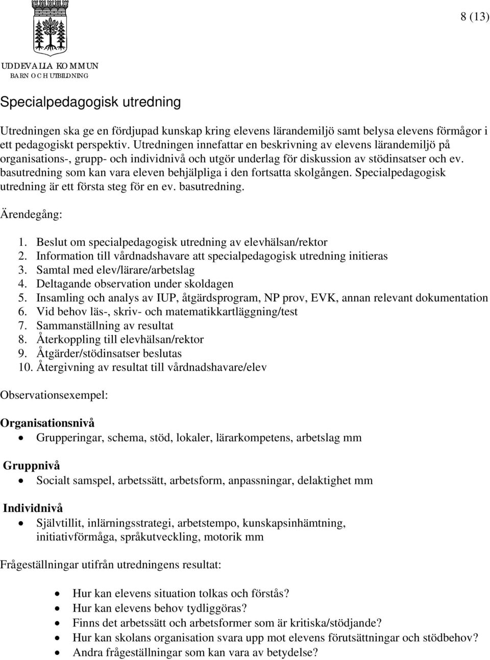 basutredning som kan vara eleven behjälpliga i den fortsatta skolgången. Specialpedagogisk utredning är ett första steg för en ev. basutredning. Ärendegång: 1.