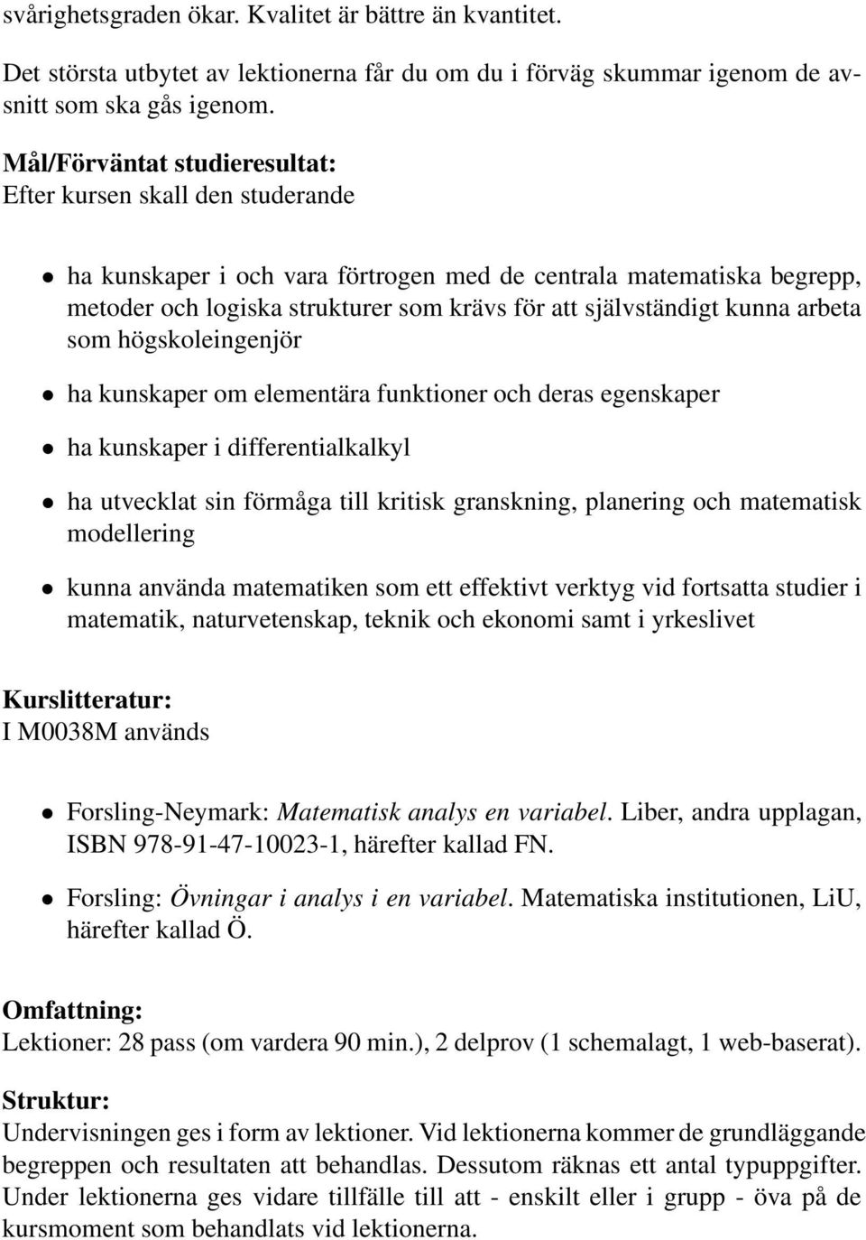 kunna arbeta som högskoleingenjör ha kunskaper om elementära funktioner och deras egenskaper ha kunskaper i differentialkalkyl ha utvecklat sin förmåga till kritisk granskning, planering och