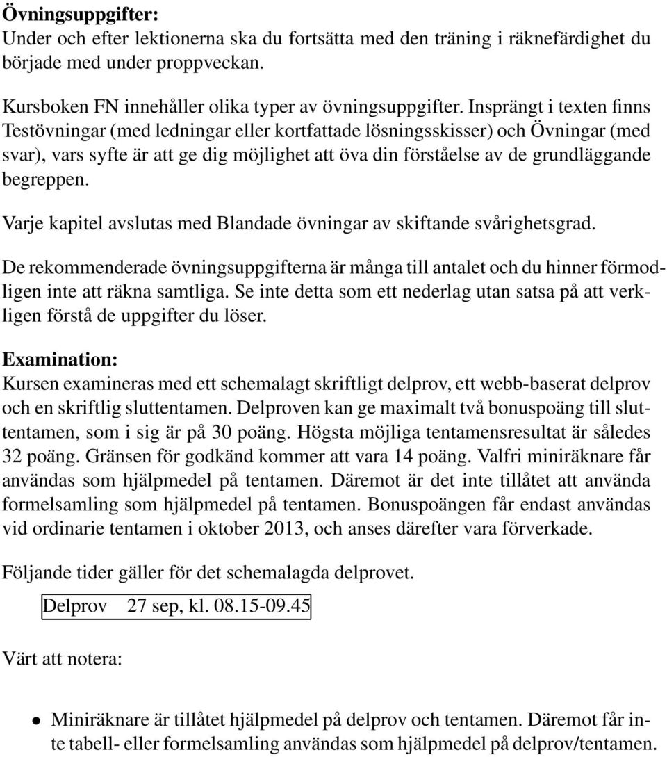 begreppen. Varje kapitel avslutas med Blandade övningar av skiftande svårighetsgrad. De rekommenderade övningsuppgifterna är många till antalet och du hinner förmodligen inte att räkna samtliga.