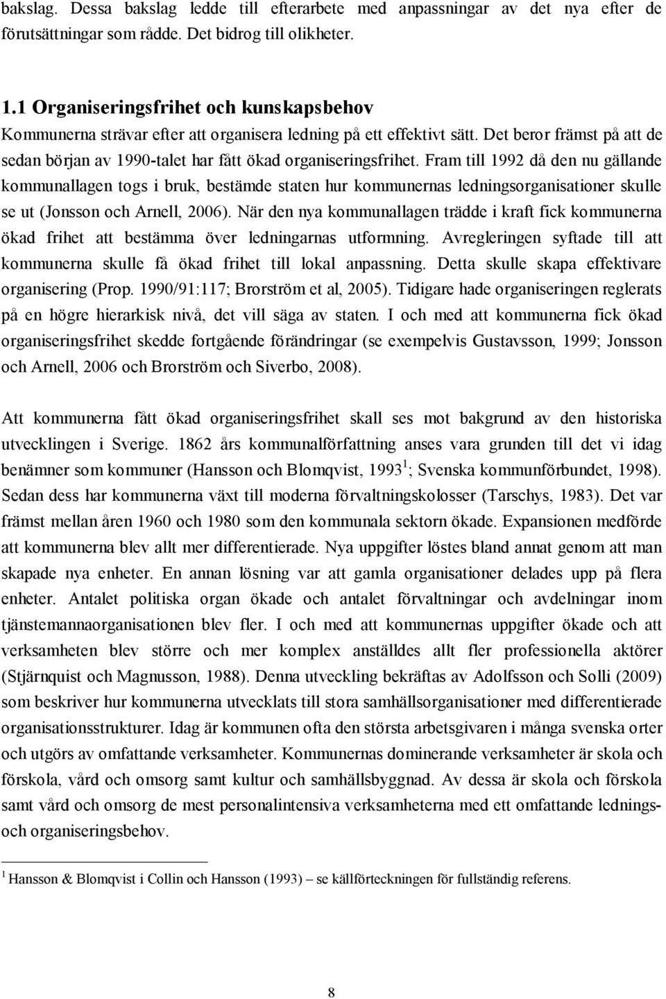 Fram till 1992 då den nu gällande kommunallagen togs i bruk, bestämde staten hur kommunernas ledningsorganisationer skulle se ut (Jonsson och Arnell, 2006).