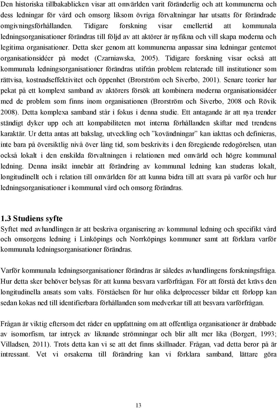 Detta sker genom att kommunerna anpassar sina ledningar gentemot organisationsidéer på modet (Czarniawska, 2005).