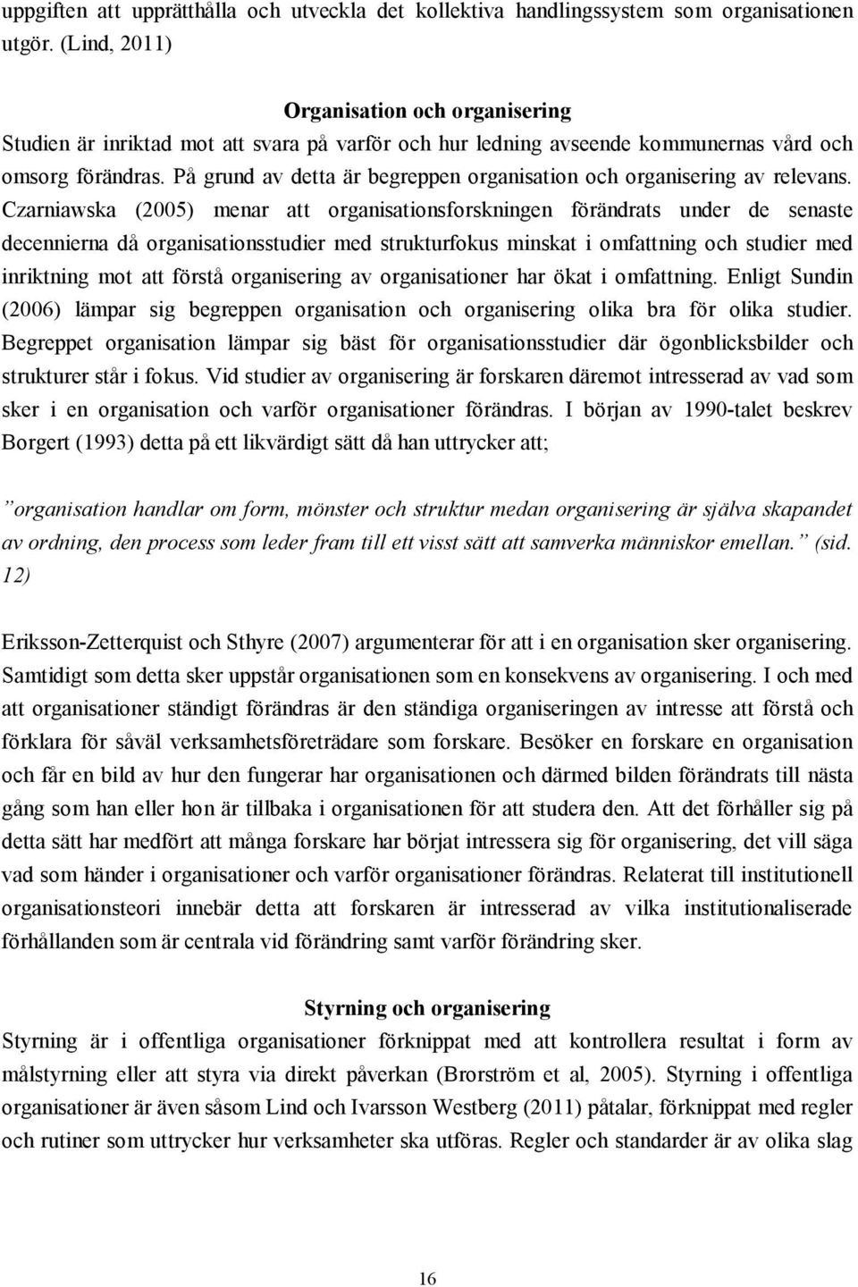 På grund av detta är begreppen organisation och organisering av relevans.