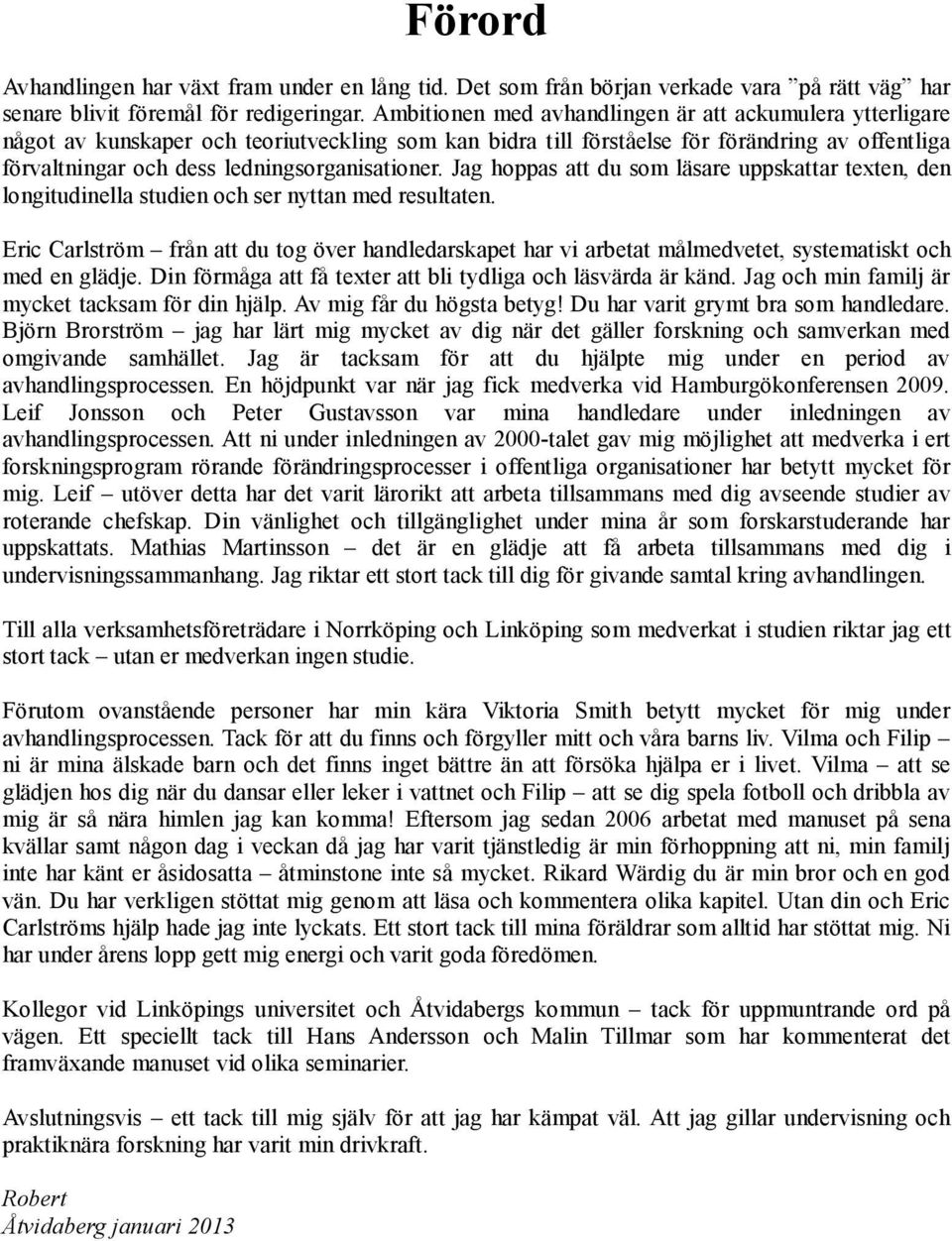 ledningsorganisationer. Jag hoppas att du som läsare uppskattar texten, den longitudinella studien och ser nyttan med resultaten.