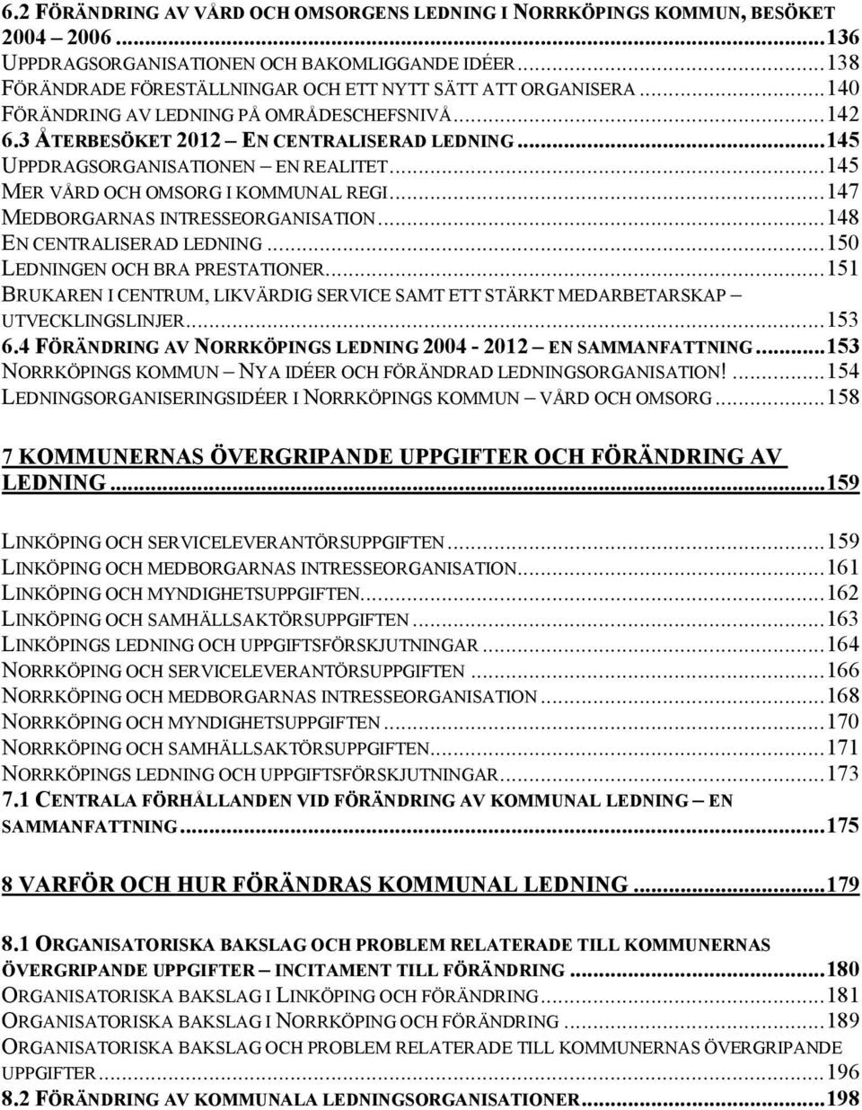 ..145 UPPDRAGSORGANISATIONEN EN REALITET...145 MER VÅRD OCH OMSORG I KOMMUNAL REGI...147 MEDBORGARNAS INTRESSEORGANISATION...148 EN CENTRALISERAD LEDNING...150 LEDNINGEN OCH BRA PRESTATIONER.