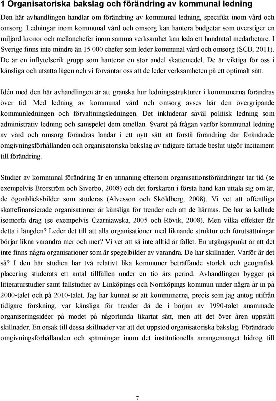 I Sverige finns inte mindre än 15 000 chefer som leder kommunal vård och omsorg (SCB, 2011). De är en inflytelserik grupp som hanterar en stor andel skattemedel.